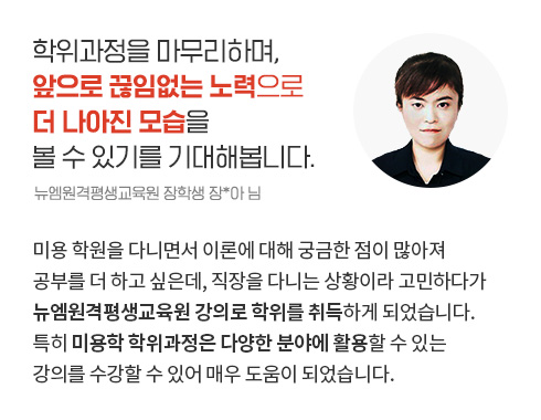 학위과정을 마무리하며, 앞으로 끊임없는 노력으로 더 나아진 모습을 볼 수 있기를 기대해봅니다. (뉴엠원격평생교육원 장학생 장*아 님)
