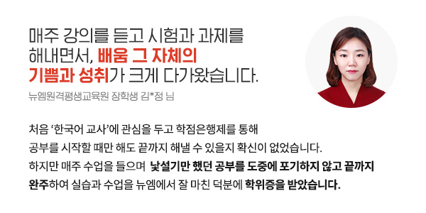 매주 강의를 듣고 시험과 과제를 해내면서, 배움 그 자체의 기쁨과 성취가 크게 다가왔습니다. (뉴엠원격평생교육원 장학생 김*정 님)