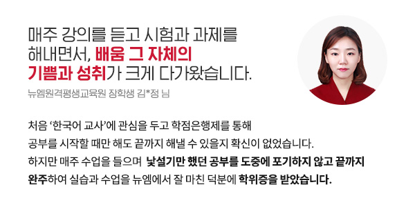 매주 강의를 듣고 시험과 과제를 해내면서, 배움 그 자체의 기쁨과 성취가 크게 다가왔습니다. (뉴엠원격평생교육원 장학생 김*정 님)