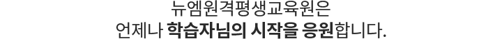 뉴엠원격평생교육원은 언제나 학습자님의 시작을 응원합니다.