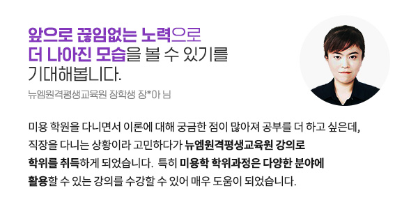 앞으로 끊임없는 노력으로 더 나아진 모습을 볼 수 있기를 기대해봅니다. (뉴엠원격평생교육원 장학생 장*아 님)
