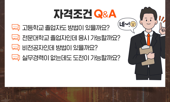 자격조건 Q&A, 고등학교 졸업자도 방법이 있을까요?, 전문대학교 졸업자인데 응시 가능할까요?, 비전공자인데 방법이 있을까요?, 실무경력이 없는데도 도전이 가능할까요?