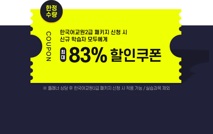 한국어교원2급 패키지 신청 시 신규 학습자 모두에게 최대 83% 할인쿠폰(플래너 상담 후 한국어교원2급 패키지 신청 시 적용 가능 / 실습과목 제외 )