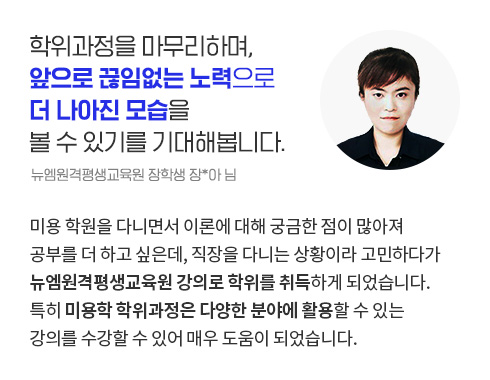 학위과정을 마무리하며, 앞으로 끊임없는 노력으로 더 나아진 모습을 볼 수 있기를 기대해봅니다. (뉴엠원격평생교육원 장학생 장*아 님)