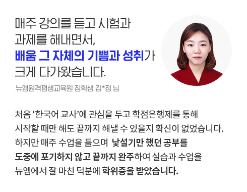 매주 강의를 듣고 시험과 과제를 해내면서, 배움 그 자체의 기쁨과 성취가 크게 다가왔습니다. (뉴엠원격평생교육원 장학생 김*정 님)