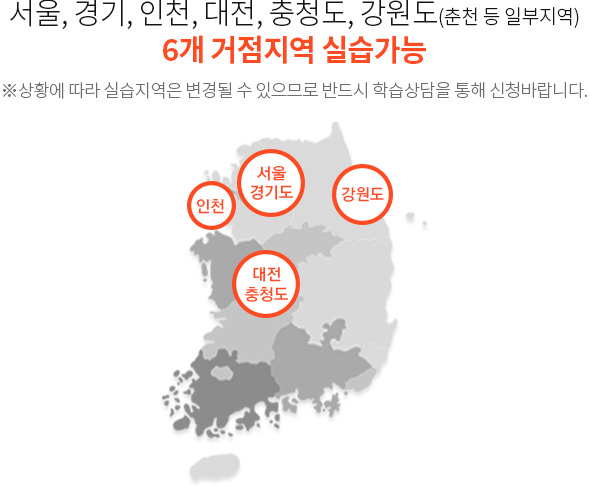 서울, 경기, 인천, 대전, 충청도, 강원도(춘천 등 일부지역) 6개 거점지역 실습가능, ※상황에 따라 실습지역은 변경될 수 있으므로 반드시 학습상담을 통해 신청바랍니다.