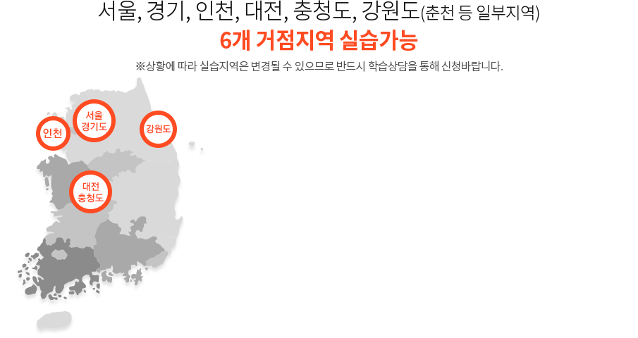 서울, 경기, 인천, 대전, 충청도, 강원도(춘천 등 일부지역) 6개 거점지역 실습가능, ※상황에 따라 실습지역은 변경될 수 있으므로 반드시 학습상담을 통해 신청바랍니다.