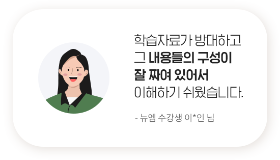 학습자료가 방대하고 그 내용들의 구성이 잘 짜여 있어서 이해하기 쉬웠습니다. - 뉴엠 수강생 이*인 님