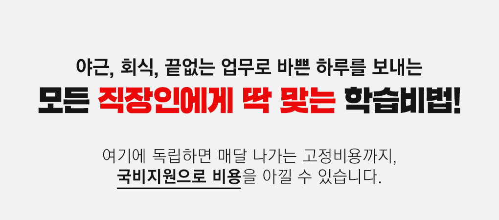 야근, 회식, 끝없는 업무로 바쁜 하루를 보내는 모든 직장인에게 딱 맞는 학습비법! 여기에 독립하면 매달 나가는 고정비용까지 국비지원으로 비용을 아낄 수 있습니다.