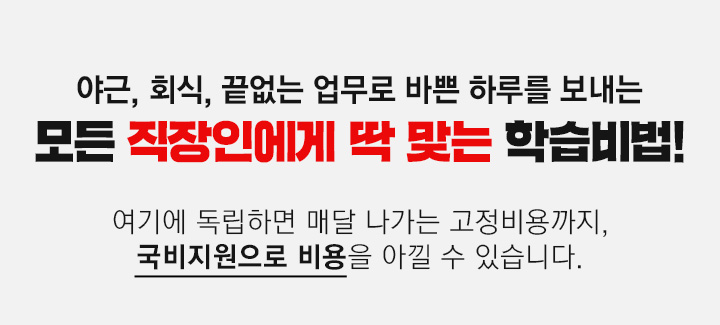 야근, 회식, 끝없는 업무로 바쁜 하루를 보내는 모든 직장인에게 딱 맞는 학습비법! 여기에 독립하면 매달 나가는 고정비용까지 국비지원으로 비용을 아낄 수 있습니다.