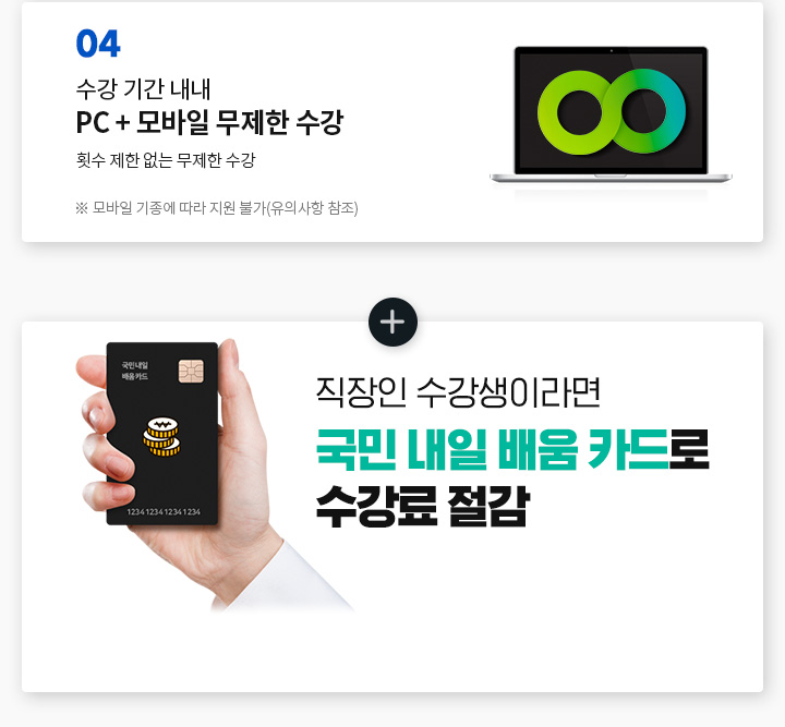 04. 내일 배움 카드 발급부터 수강까지 1:1 학습 서비스 뉴엠 국비지원 전문 상담 진의 1:1 학습관리 (※ 상담 운영시간: 평일 오전 9시 30분 ~ 오후 6시 30분) 05. 수강 기간 내내 PC+모바일 무제한 수강, 횟수 제한 없는 무제한 수강,※ 모바일 기종에 따라 지원 불가(유의사항 참조), 직장인 수강생이라면 국민 내일 배움 카드로 수강료 절감