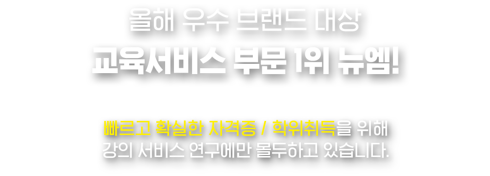올해 우수 브랜드 대상 교육서비스 부문 1위 뉴엠! 빠르고 확실한 자격증, 학위취득을 위해 강의서비스 연구에만 몰두하고 있습니다.