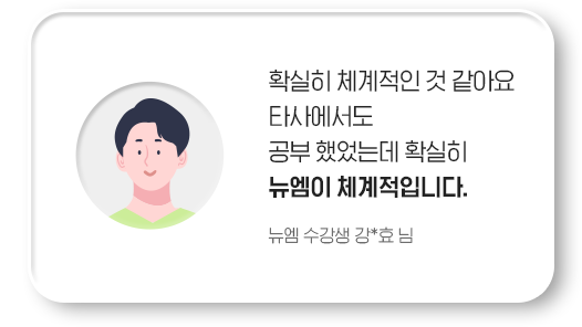 확실히 체계적인 것 같아요. 타사에서도 공부 했었는데 확실히 뉴엠이 체계적입니다. 뉴엠 수강생 강*효 님