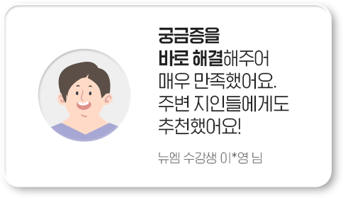 궁금증을 바로 해결해주어 매우 만족했어요. 주변 지인들에게도 추천했어요! 뉴엠 수강생 이*영 님