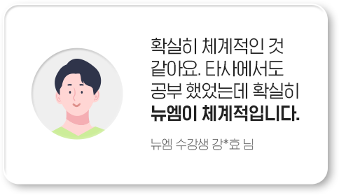 확실히 체계적인 것 같아요. 타사에서도 공부 했었는데 확실히 뉴엠이 체계적입니다. 뉴엠 수강생 강*효 님
