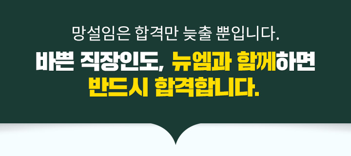 망설임은 합격만 늦출 뿐입니다. 바쁜 직장인도, 뉴엠과 함께하면 반드시 합격합니다.
