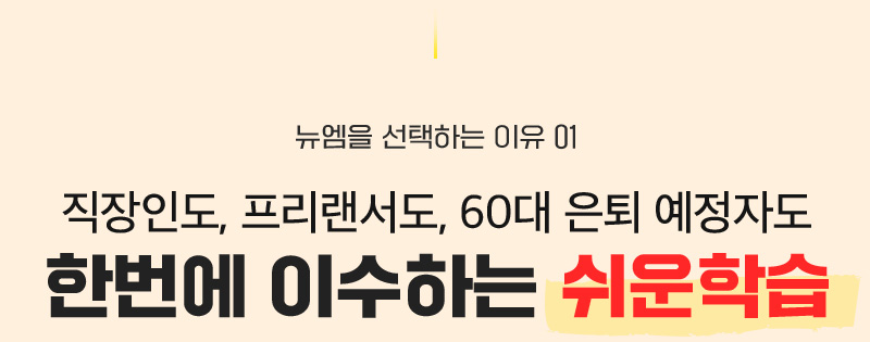 뉴엠을 선택하는 이유 01, 직장인도, 프리랜서도, 60대 은퇴 예정자도 한번에 이수하는 쉬운학습