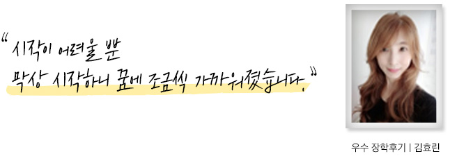시작이 어려울 뿐 막상 시작하니 꿈에 조금씩 가까워졌습니다, 장학후기, 김효린