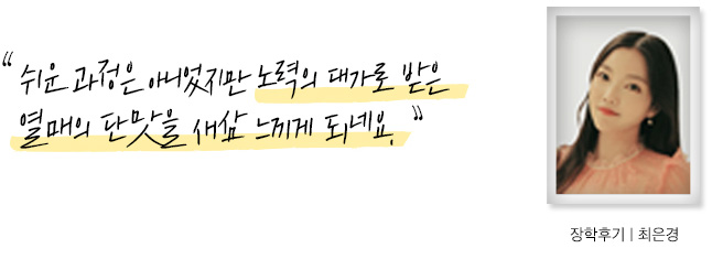 쉬운 과정은 아니었지만 노력의 대가로 받은 열매의 단맛을 새삼 느끼게 되네요, 장학후기, 최은경
