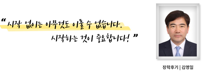 시작 없이는 아무것도 이룰 수 없습니다. 시작하는 것이 중요합니다, 장학후기, 김영일