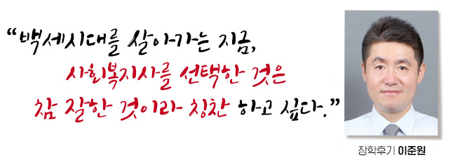 사회복지사를 선택한 것은 참 잘한 것이라 칭찬하고 싶다. 장학후기, 이준원