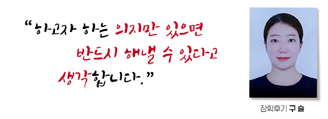 혹시 도전을 망설이고 있는 분들이 계시다면, 일단 시작해보세요. 하고자 하는 의지만 있으면 반드시 해낼 수 있다고 생각합니다. 장학후기, 구슬