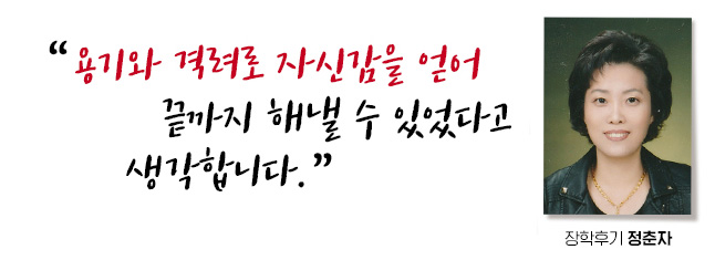 용기와 격려로 자신감을 얻어 끝까지 해낼 수 있었다고 생각합니다. 장학후기, 정춘자