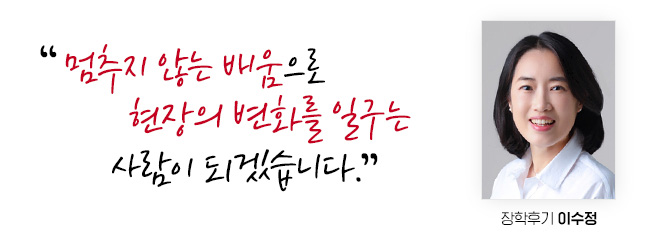멈추지 않는 배움으로 현장의 변화를 일구는 사람이 되겠습니다. 장학후기 이수정