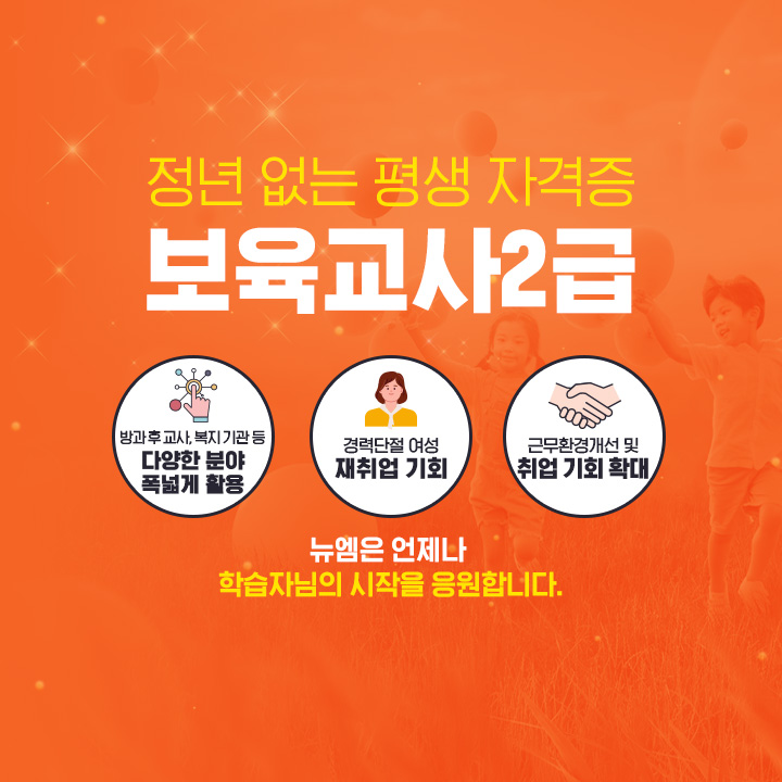 정년없는 평생자격증 보육교사 2급, 방과 후 교사, 복지기관 등 다양한 분야 폭넓게 활용, 경력단절 여성 재취업 기회, 근무환경개선 및 취업 기회 확대